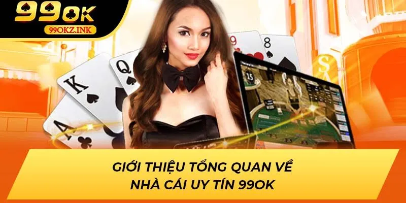 Giới thiệu tổng quan về nhà cái uy tín 99OK