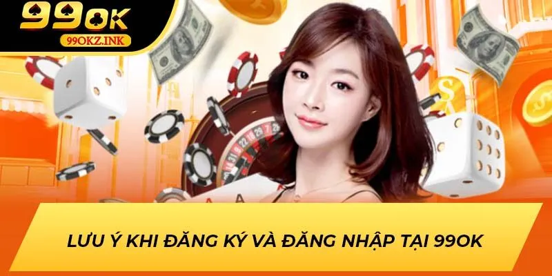 Lưu ý khi đăng ký và đăng nhập tại 99OK
