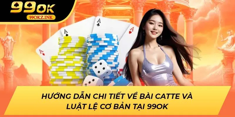 Hướng Dẫn Chi Tiết Về Bài Catte Và Luật Lệ Cơ Bản Tại 99ok