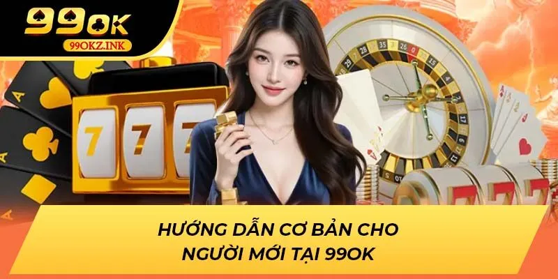 Hướng dẫn cơ bản cho người mới tại 99OK