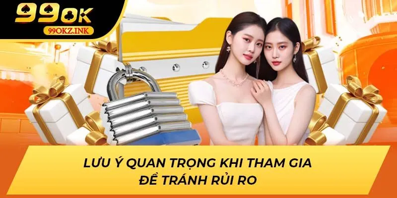 Lưu ý quan trọng khi tham gia để tránh rủi ro