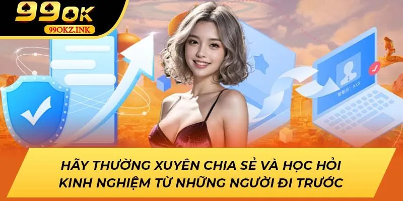 Hãy thường xuyên chia sẻ và học hỏi kinh nghiệm từ những người đi trước