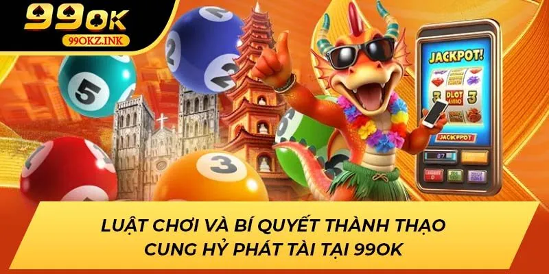 Luật Chơi Và Bí Quyết Thành Thạo Cung Hỷ Phát Tài Tại 99ok