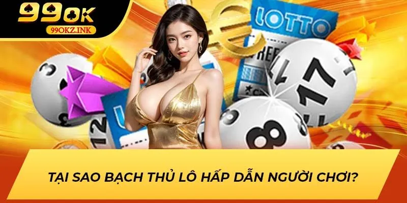 Tại sao Bạch Thủ Lô hấp dẫn người chơi?